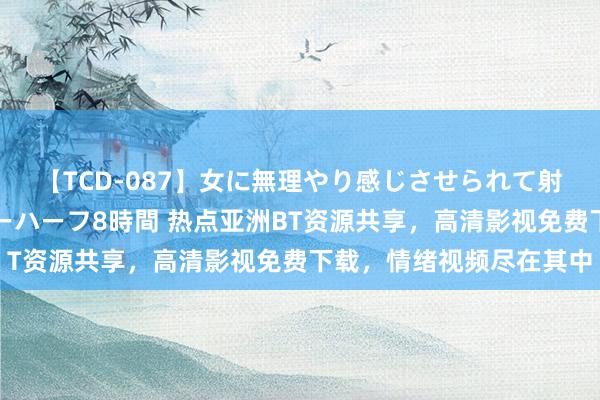 【TCD-087】女に無理やり感じさせられて射精までしてしまうニューハーフ8時間 热点亚洲BT资源共享，高清影视免费下载，情绪视频尽在其中