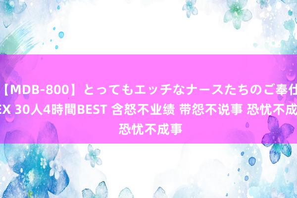 【MDB-800】とってもエッチなナースたちのご奉仕SEX 30人4時間BEST 含怒不业绩 带怨不说事 恐忧不成事